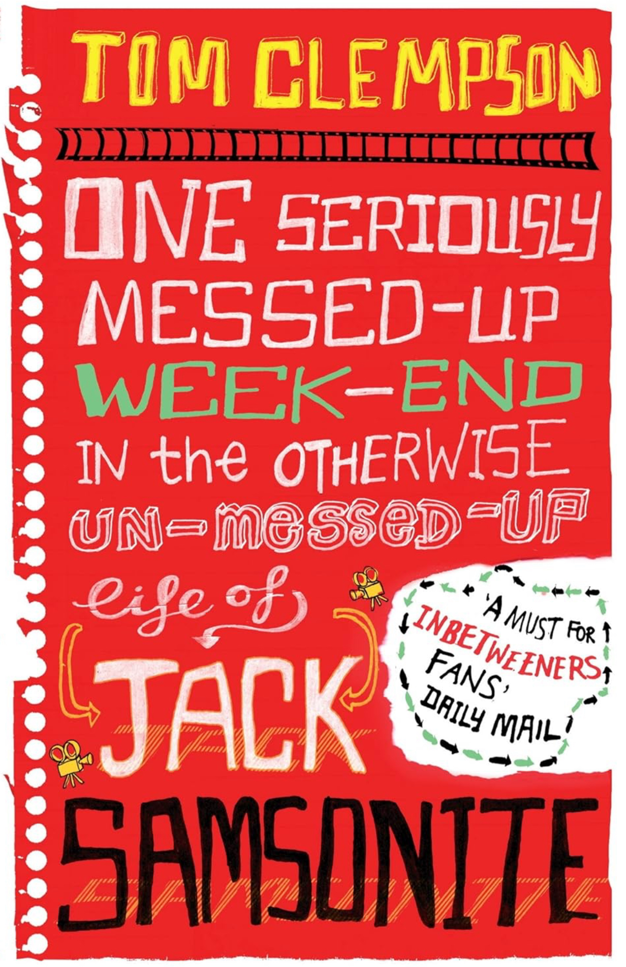 Bright red book cover in the style of a page from a teenage notebook - lined paper, doodles of vintage movie cameras, with scruffy, uneven white lettering that spells the book’s title - ‘One Seriously Messed-Up Week-End in the Otherwise Un-Messed-Up Life of Jack Samsonite’. The author’s name appears at the top of the page in equally scruffy, yellow lettering - Tom Clempson. A quote from the Daily Mail is positioned towards the bottom of the page and reads ‘A must for Inbetweeners fans’.